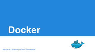 Docker
Benjamin Lazarecki - Kevin Verschaeve
 
