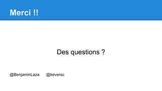 Merci !!
Des questions ?
@BenjaminLaza @keversc