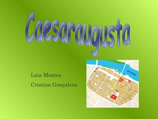 Caesaraugusta Laia Montes Cristina Gonçalves 