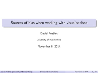 Sources of bias when working with visualisations 
David Peebles 
University of Hudders 