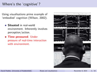 Where's the `cognitive'? 
Using visualisations prime example of 
`embodied' cognition (Wilson, 2002). 
David Peebles (Univ...