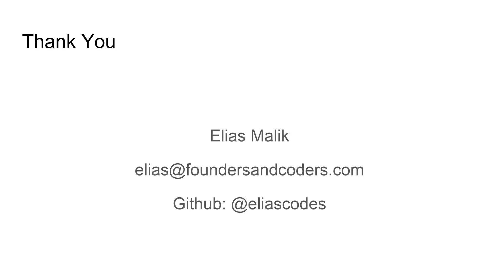 Thank You
Elias Malik
elias@foundersandcoders.com
Github: @eliascodes
 