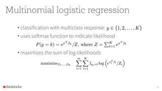 Multinomial logistic regression
• classification with multiclass response:
• uses softmax function to indicate likelihood
• maximizes the sum of log-likelihoods
11
 