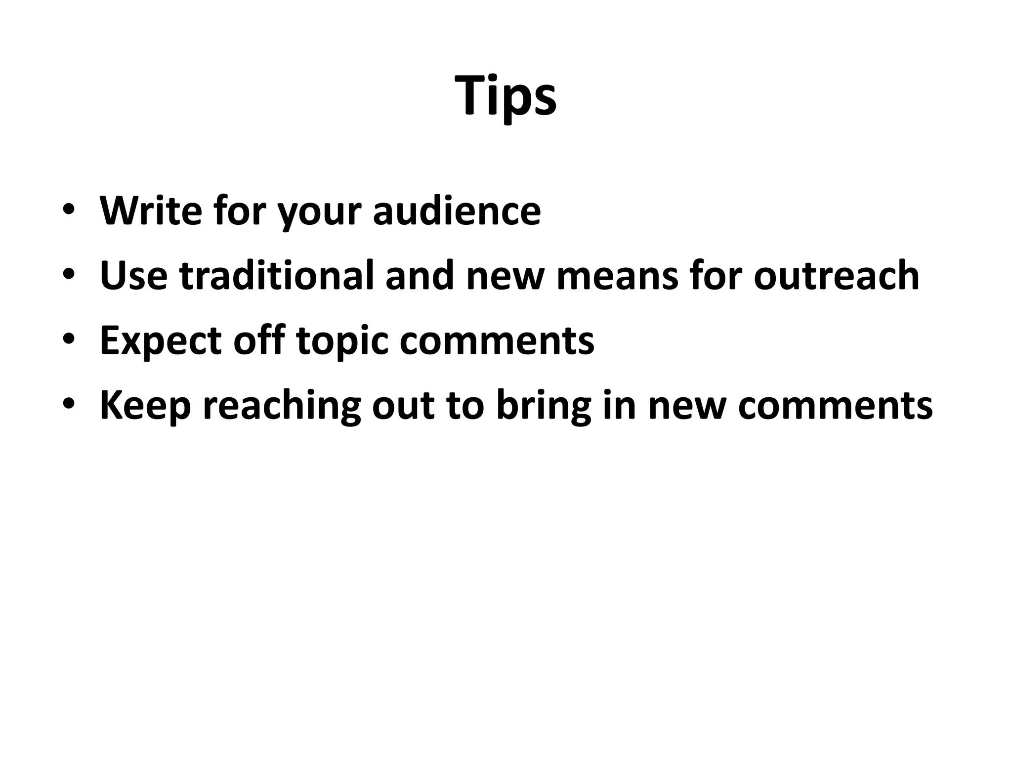 Tips
•   Write for your audience
•   Use traditional and new means for outreach
•   Expect off topic comments
•   Keep reaching out to bring in new comments
 