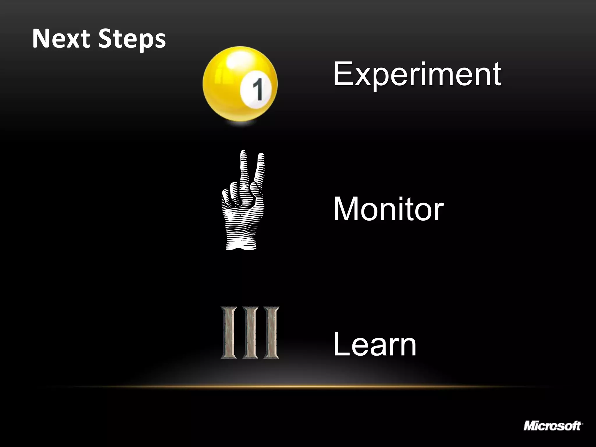 Next Steps
             Experiment



             Monitor



             Learn
 