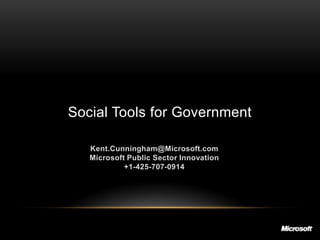 Social Tools for Government

   Kent.Cunningham@Microsoft.com
   Microsoft Public Sector Innovation
            +1-425-707-0914
 