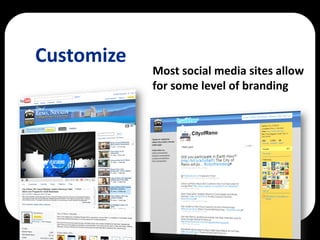 Customize
            Most social media sites allow
            for some level of branding
 