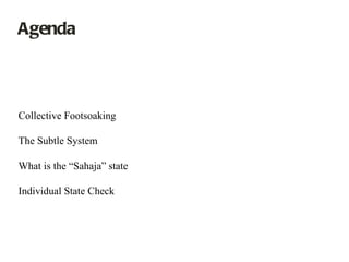 Agenda Collective Footsoaking The Subtle System What is the “Sahaja” state Individual State Check 