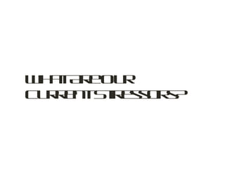 What Are Our Current Stressors? 