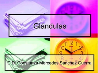 GlándulasGlándulas
C.D. Constanza Mercedes Sánchez GuerraC.D. Constanza Mercedes Sánchez Guerra
 