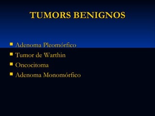 TUMORS BENIGNOS





Adenoma Pleomórfico
Tumor de Warthin
Oncocitoma
Adenoma Monomórfico

 