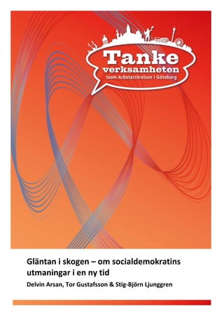 Gläntan i skogen – om socialdemokratins
utmaningar i en ny tid
Delvin Arsan, Tor Gustafsson & Stig-Björn Ljunggren
 