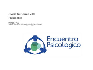 Gloria Gutiérrez Villa
Presidente
994153750
a.encuentropsicologico@gmail.com
 