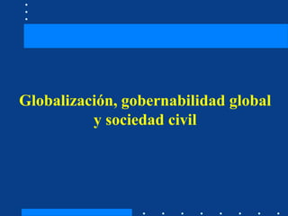 Globalización, gobernabilidad global
y sociedad civil

 
