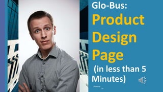 Glo-Bus:
Product
Design
Page
(in less than 5
Minutes)
Photo by Ludovic
Migneault on Unsplash
 