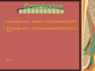 www.artlex.com/.../celadon_korea.3vessels.lg.JPG   lh3.google.com/.../tKCCu82sqe4/s800/DSC03412.JPG  M. C. ___________ 