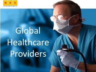 Global
Healthcare
Providers
W R R
www.worldresearchreport.com
 
