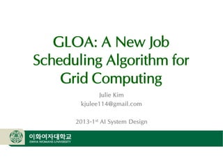 OSLab

GLOA: A New Job
Scheduling Algorithm for
Grid Computing
Julie Kim
kjulee114@gmail.com
2013-1st AI System Design

 