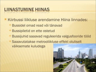 Kiirbussi liikluse arendamine Hiina linnades: Bussidel omad read või tänavad Bussipiletid on ette ostetud  Bussijuhid saaavad reguleerida valgusfooride tööd Saaavutatakse metrooliikluse effekt oluliselt väiksemate kuludega 