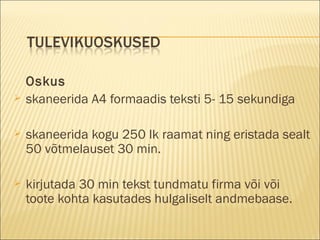 Oskus skaneerida A4 formaadis teksti 5- 15 sekundiga skaneerida kogu 250 lk raamat ning eristada sealt 50 võtmelauset 30 min. kirjutada 30 min tekst tundmatu firma või või toote kohta kasutades hulgaliselt andmebaase. 