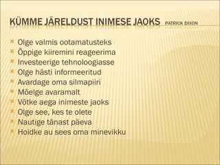 Olge valmis ootamatusteks Õppige kiiremini reageerima Investeerige tehnoloogiasse Olge hästi informeeritud Avardage oma silmapiiri Mõelge avaramalt Võtke aega inimeste jaoks Olge see, kes te olete Nautige tänast päeva Hoidke au sees oma minevikku 