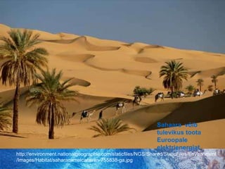 Sahaara  võib tulevikus toota Euroopale elektrienergiathttp://environment.nationalgeographic.com/staticfiles/NGS/Shared/StaticFiles/Environment/Images/Habitat/saharacamelcaravan-755838-ga.jpg