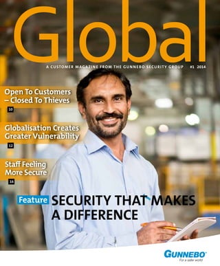 #1 2014A CUSTOMER MAGAZINE FROM THE GUNNEBO SECURITY GROUP
Feature Security THAT MAKES
A DIFFERENCE
Open To Customers
– Closed To Thieves
Globalisation Creates
Greater Vulnerability
Staff Feeling
More Secure
16
10
12
 
