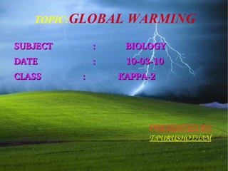 TOPIC: GLOBAL WARMING ,[object Object]