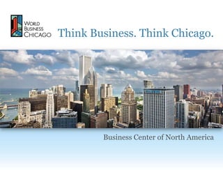 Think Business. Think Chicago.




        Business Center of North America
 