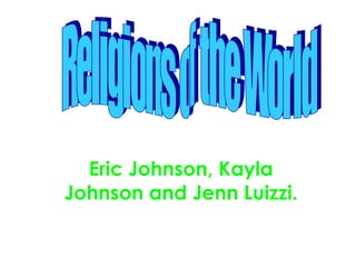 Eric Johnson, Kayla Johnson and Jenn Luizzi. Religions of the World 