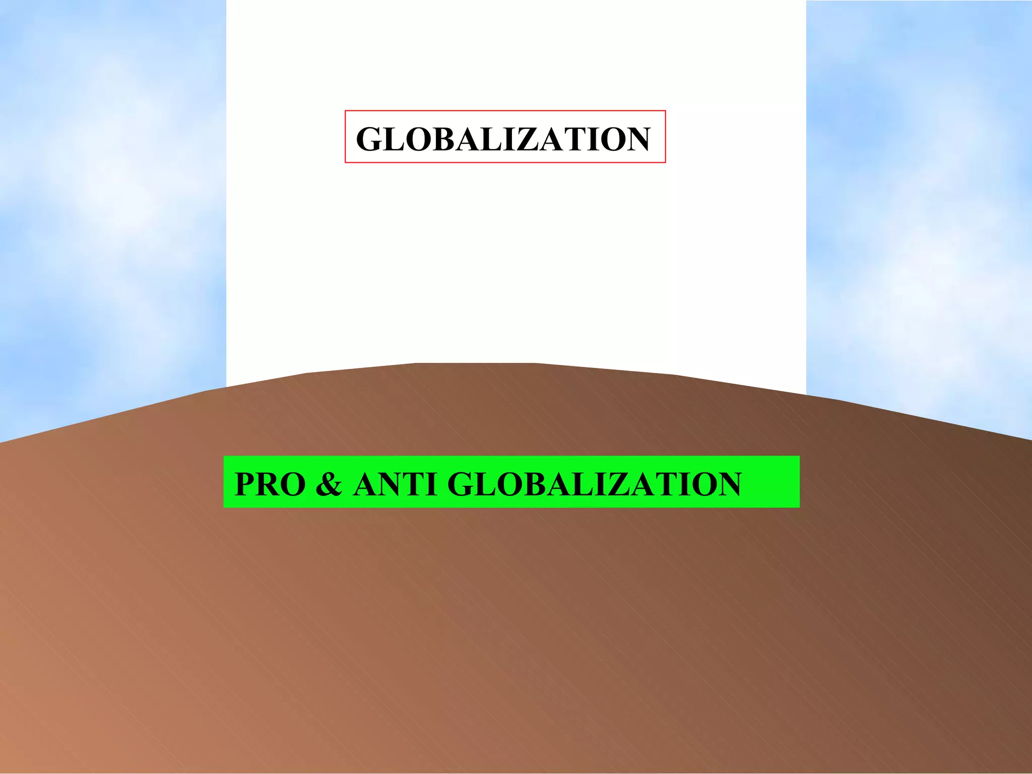 PRO & ANTI GLOBALIZATION GLOBALIZATION 