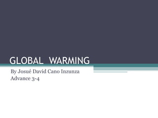 GLOBAL  WARMING By Josué David Cano Inzunza Advance 3-4 