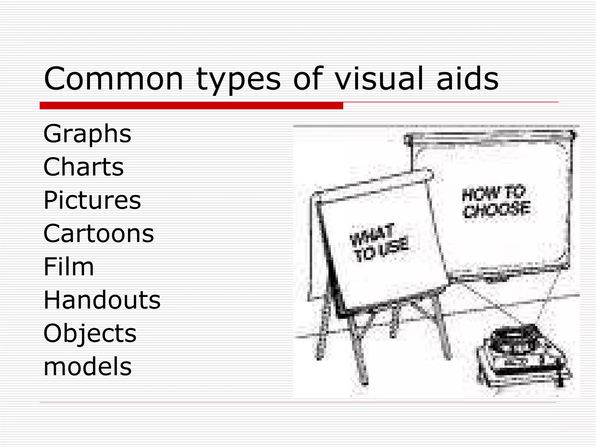 Common types of visual aids Graphs Charts Pictures Cartoons Film Handouts Objects models 