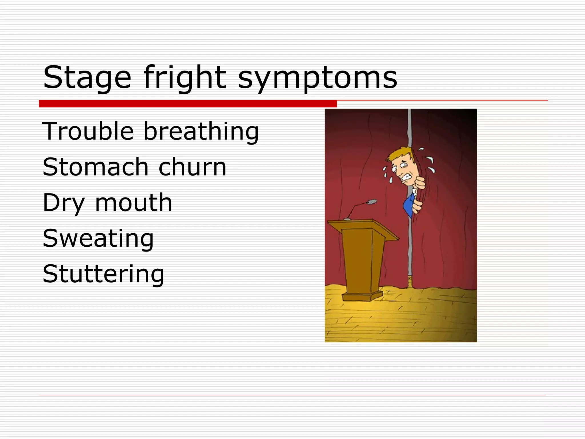 Stage fright symptoms Trouble breathing  Stomach churn  Dry mouth  Sweating Stuttering 