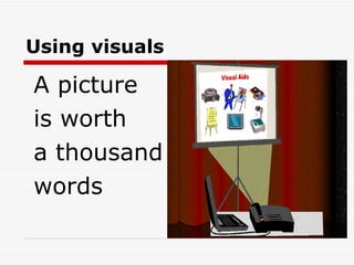 Using visuals A picture is worth a thousand words 