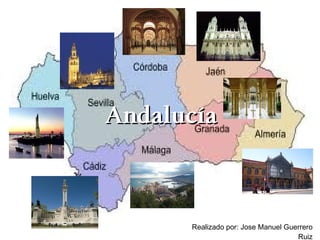 Andalucía



      Realizado por: Jose Manuel Guerrero
                                    Ruiz
 