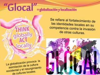 “Glocal”= globalización y localización 
 