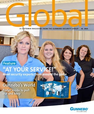 A CUSTOMER MAGAZINE FROM THE GUNNEBO S ECURI TY GROUP #2 2014 
Feature 
“at your service!” 
Meet security experts from around the globe 
Gunnebo’s World 
Poster inside to pull 
out and keep 
 
