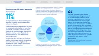 Al maturity at scale
(Scaling and adoption
across the enterprise)
Orchestrated
Al operations
(Workflows,
decision-making,
agentic Al)
Meaningful
business
outcomes
Al leaders
11%
of organizations are demonstrating the
ability to translate AI into measurable
outcomes at scale.
These organizations are defined not only
by advanced maturity, but by how they
operate AI across the enterprise.They
integrate AI into workflows, align it with
decision-making and orchestrate it
across systems as part of a broader
operating model.
Increasingly, this includes the ability to
deploy and manage agentic AI systems
across functions, moving beyond
isolated use cases toward coordinated,
enterprise-wide execution.
A distinct group of AI leaders is emerging
Approximately
AI leaders combine three capabilities: scaling AI maturity,
delivering measurable business value and operating
AI across workflows at scale. While each capability is
measured independently, AI leaders represent the subset
of organizations that combine these elements to operate
AI as a coordinated, enterprise-wide system.
AI leaders are defined by the combination of scale,
measurable value and orchestrated execution; missing
any one limits enterprise impact.
The first Global AI Pulse results
reinforce that spending more on AI
is not the same as creating value.
Leading organizations are moving
beyond enablement, deploying AI
agents to reimagine processes and
reshape how decisions and work flow
across the enterprise. But ultimately,
there is no agentic future without trust
and no trust without governance that
keeps pace.The findings make clear
that sustained investment in people,
training and change management is
what allows organizations to scale AI
responsibly and capture value.
”
Steve Chase
Global Head of AI and Digital Innovation
KPMG International
Global AI Pulse Q1 2026 | 11
Introduction
The new divide: From deployment
to enterprise-wide orchestration
Why scaling AI breaks
without structural alignment
Scaling AI across regions:
Adapting to divergence
The next phase: Outpace
organizational readiness
© 2026 Copyright owned by one or more of the KPMG International entities. KPMG International entities provide no services to clients. All rights reserved.
Scaling AI is not translating
into enterprise value
 