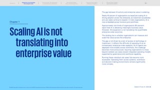 ScalingAIisnot
		 translatinginto
		 enterprisevalue
Chapter 1
The gap between AI activity and enterprise value is widening.
Nearly 40 percent of organizations surveyed are scaling AI or
driving adoption across the enterprise, as investment accelerates
and use cases continue to expand. In many organizations, AI is
now embedded across functions and workflows.
Approximately two-thirds of organizations (64 percent)
report that AI is delivering meaningful business value.
However, this expansion is not translating into quantifiable
enterprise-wide outcomes.
The dividing line is whether organizations can measure and
scale that value across the enterprise.
The gap is not driven by a lack of access to technology or
investment. It reflects the difficulty of operating AI as an
orchestrated, enterprise-wide capability. As AI agents are
deployed more broadly across workflows, this challenge
becomes more pronounced, requiring organizations to move
beyond isolated use cases toward integrated operating models
supported by governance and workforce capability.
Running these individual use cases has become more
accessible. Operating them across systems, workflows
and decision-making environments remains significantly
more complex.
Global AI Pulse Q1 2026 | 9
Introduction
The new divide: From deployment
to enterprise-wide orchestration
Why scaling AI breaks
without structural alignment
Scaling AI across regions:
Adapting to divergence
The next phase: Outpace
organizational readiness
Scaling AI is not translating
into enterprise value
© 2026 Copyright owned by one or more of the KPMG International entities. KPMG International entities provide no services to clients. All rights reserved.
 