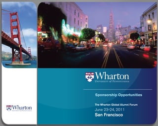 Sponsorship Opportunities

The Wharton Global Alumni Forum
June 23-24, 2011
San Francisco
 