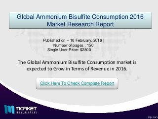 The Global Ammonium Bisulfite Consumption market is
expected to Grow in Terms of Revenue in 2016.
Global Ammonium Bisulfite Consumption 2016
Market Research Report
Published on – 10 February, 2016 |
Number of pages : 150
Single User Price: $2800
Click Here To Check Complete Report
 