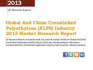 2013
QY Research Reports

Global And China Crosslinked
Polyethylene (XLPS) Industry
2013 Market Research Report
QY Research Reports included market size, share & analysis trends on Global And China
Crosslinked Polyethylene (XLPS) Industry 2013 also introduced basic information
included definition classification application industry chain structure industry overview

 