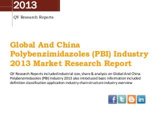 2013
QY Research Reports
Global And China
Polybenzimidazoles (PBI) Industry
2013 Market Research Report
QY Research Reports included industrial size, share & analysis on Global And China
Polybenzimidazoles (PBI) Industry 2013 also introduced basic information included
definition classification application industry chain structure industry overview
 