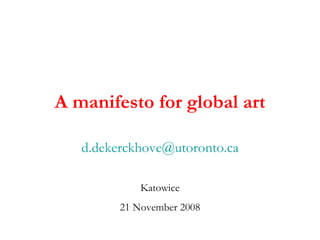 A manifesto for global art [email_address] Katowice 21 November 2008 