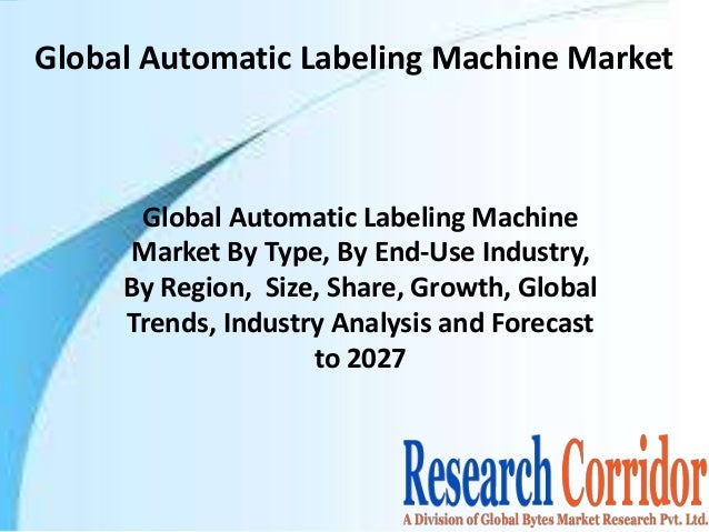 Global Automatic Labeling Machine Market By Type, By End-Use Industry, By Region, Size, Share, Growth, Global Trends, Industry Analysis and Forecast to 2027 2 global automatic labeling machine market by type by enduse industry by region size share growth global trends industry analysis and forecast to 2027 1 638