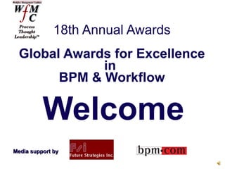 18th Annual Awards Global Awards for Excellence in  BPM & Workflow Welcome Media support by 
