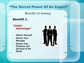 “ The Secret Power Of An Expert” ,[object Object],[object Object],[object Object],[object Object],[object Object],Benefits of Joining 