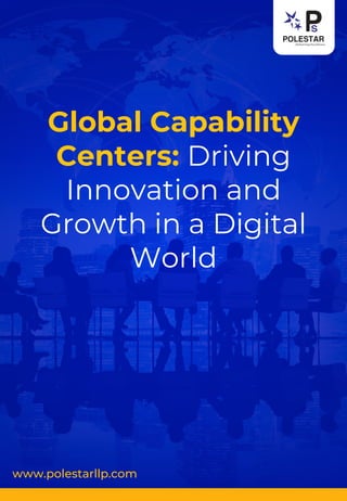 www.polestarllp.com
Global Capability
Centers: Driving
Innovation and
Growth in a Digital
World
 