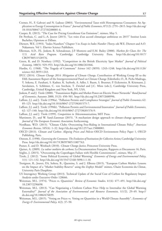 27Negotiating Effective Institutions Against Climate Change
All rights reserved.
Cremer, H., F. Gahvari and N. Ladoux (2003). “Environmental Taxes with Heterogeneous Consumers: An Ap-
plication to Energy Consumption in France” Journal of Public Economics, 87(12): 2791–2815. http://dx.doi.org/
10.1016/S0047-2727(02)00081-6.
Cooper, R. (2015). “The Case for Pricing Greenhouse Gas Emissions”, mimeo, May 5.
De Perthuis, C. and L.-A. Jouvet (2015). “Les voies d’un accord climatique ambitieux en 2015” Institut Louis
Bachelier, Opinions et De´bats.
Diewert, W.E. (1993). “Index Numbers” Chapter 5 in Essays in Index Number Theory. eds W.E. Diewert and A.O.
Nakamura. Vol 1. Elsevier Science Publishers.
Ellerman, A.D., P.L. Joskow, R. Schmalensee, J.P. Montero and E.M. Bailey (2000). Markets for Clean Air: The
U.S. Acid Rain Program. Cambridge: Cambridge University Press. http://dx.doi.org/10.1017/
CBO9780511528576.
Green, R. and D. Newbery (1992). “Competition in the British Electricity Spot Market” Journal of Political
Economy, 100(5): 929–953. http://dx.doi.org/10.1086/261846.
Hardin, G. (1968). “The Tragedy of Commons” Science 162 (3859): 1243–1248. http://dx.doi.org/10.1126/
science.162.3859.1243.
IPCC (2014). Climate Change 2014: Mitigation of Climate Change, Contribution of Working Group III to the
Fifth Assessment Report of the Intergovernmental Panel on Climate Change [Edenhofer, O., R. Pichs-Madruga,
Y. Sokona, E. Farahani, S. Kadner, K. Seyboth, A. Adler, I. Baum, S. Brunner, P. Eickemeier, B. Kriemann, J.
Savolainen, S. Schlo¨mer, C. von Stechow, T. Zwickel and J.C. Minx (eds.)], Cambridge University Press,
Cambridge, United Kingdom and New York, NY, USA.
Joskow, P. and J. Tirole (2000). “Transmission Rights and Market Power on Electric Power Networks” Rand Journal
of Economics, Autumn 2000, 31(3): 450–501. http://dx.doi.org/10.2307/2600996.
Laffont, J.J. and J. Tirole (1996a). “Pollution Permits and Compliance Strategies” Journal of Public Economics, 62:
85–125. http://dx.doi.org/10.1016/0047-2727(96)01575-7.
Laffont, J.J. and J. Tirole (1996b). “Pollution Permits and Environmental Innovation” Journal of Public Economics,
62: 127–140. http://dx.doi.org/10.1016/0047-2727(96)01576-9.
Laffont, J.J. and J. Tirole (1999). Competition in Telecommunications, MIT Press.
Martimort, D., and W. Sand-Zantman (2015). “A mechanism design approach to climate-change agreements”
Journal of The European Economic Association, forthcoming.
Nordhaus, W.D. (2015). “Climate Clubs: Overcoming Free-Riding in International Climate Policy” American
Economic Review, 105(4): 1–32. http://dx.doi.org/10.1257/aer.15000001.
OECD (2013). Climate and Carbon: Aligning Prices and Policies OECD Environment Policy Paper 1, OECD
Publishing, Paris.
Ostrom, E. (1990). Governing the Commons: The Evolution of Institutions for Collective Action, Cambridge University
Press. http://dx.doi.org/10.1017/CBO9780511807763.
Posner, E. and D. Weisbach (2010). Climate Change Justice, Princeton University Press.
Quinet, A. (2009). La valeur tute´laire du carbone, La Documentation Franc¸aise, Rapports et Documents 16, Paris.
Stiglitz, J. (2015). “Overcoming the Copenhagen Failure with Flexible Commitments”, mimeo, May 27.
Tirole, J. (2012). “Some Political Economy of Global Warming” Economics of Energy and Environmental Policy,
1(1): 121–132. http://dx.doi.org/10.5547/2160-5890.1.1.10.
Trotignon, R., Jouvet, P.A, Soliera, B., Quemina, S. and J. Elbezea (2015). “European Carbon Market: Lessons
on the Impact of a “Market Stability Reserve” using the Zephyr Model” mimeo, Chaire Economie du Climat,
University Paris Dauphine.
US Interagency Working Group (2013). Technical Update of the Social Cost of Carbon for Regulatory Impact
Analysis under Executive Order 128666.
Weitzman, M.L. (1974). “Prices vs. Quantities” Review of Economic Studies, 41(4): 477–491. http://dx.doi.org/
10.2307/2296698.
Weitzman, M.L. (2013). “Can Negotiating a Uniform Carbon Price Help to Internalize the Global Warming
Externality?” Journal of the Association of Environmental and Resource Economists, 1(1/2), 29–49. http://
dx.doi.org/10.1086/676039.
Weitzman, M.L. (2015). “Voting on Prices vs. Voting on Quantities in a World Climate Assembly”, Economics of
Energy & Environmental Policy, 4(2): 37–50.
 